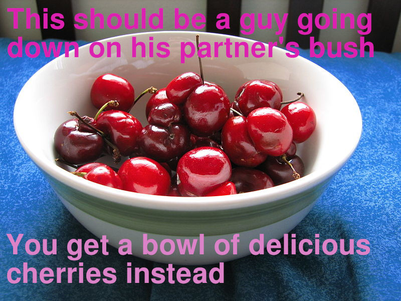 A bowl of cherries. Captions read, "This should be a guy going down on his partner's bush. You get a bowl of delicious cherries instead." Going down's often on the menu when you have sex with women or AFAB folks!