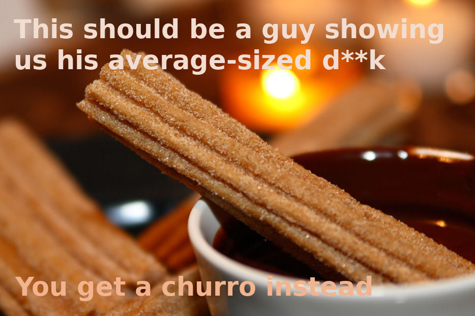 A churro sticking out of a bowl of chocolate sauce. There is candlelight and other churros out of focus in the background. Captions overlay the image and read, "This should be a guy showing us his average-sized dick. You get a churro instead."