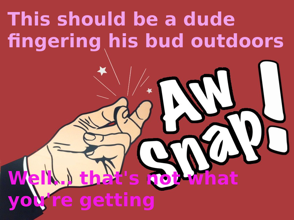 A drawing of a hand snapping fingers with the words, "Aw snap!" written next to it. Captions overlay the image and read, "This should be a dude fingering his bud outdoors. Well... that's not what you're getting."