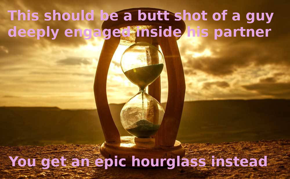 A giant hourglass atop a cliff at sunset, when sand pouring through it. Captions overlay the image and read, "This should be a butt shot of a guy deeply engaged inside his partner. You get an epic hourglass instead."